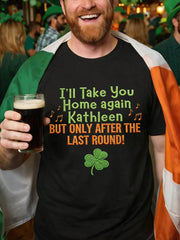 Men's Funny St. Patrick's Day I'll Take You Home Again Kathleen But Only After The Last Round Print Casual Tee