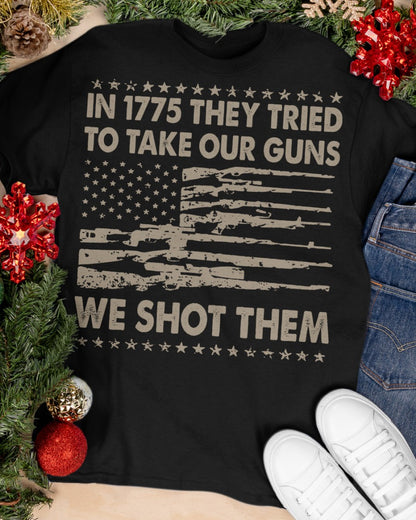 IN 1775 THEY TRIED TO TAKE OUR GUNS WE SHOT THEM Classic T-Shirt