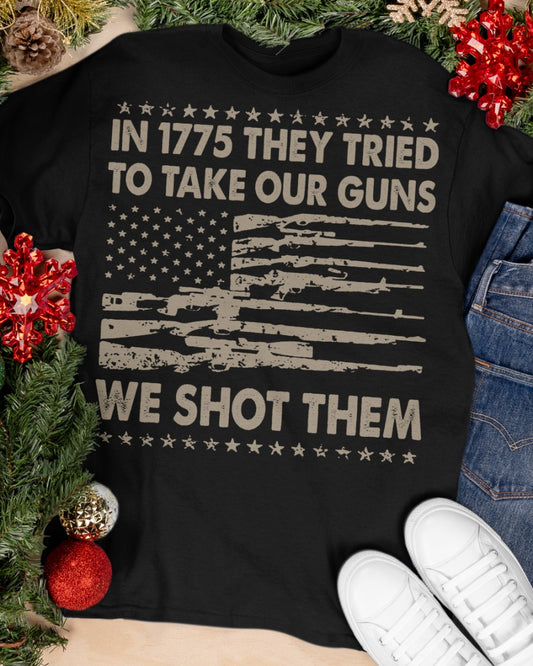 IN 1775 THEY TRIED TO TAKE OUR GUNS WE SHOT THEM Classic T-Shirt