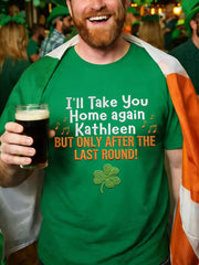 Men's Funny St. Patrick's Day I'll Take You Home Again Kathleen But Only After The Last Round Print Casual Tee